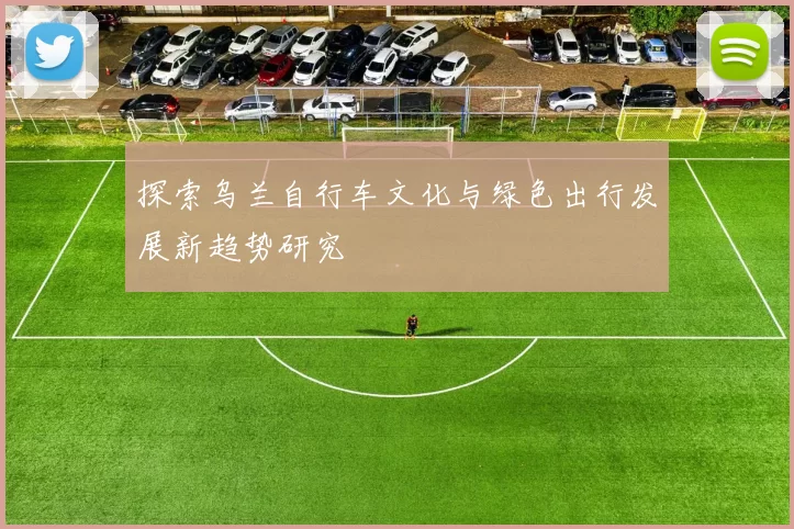 探索乌兰自行车文化与绿色出行发展新趋势研究