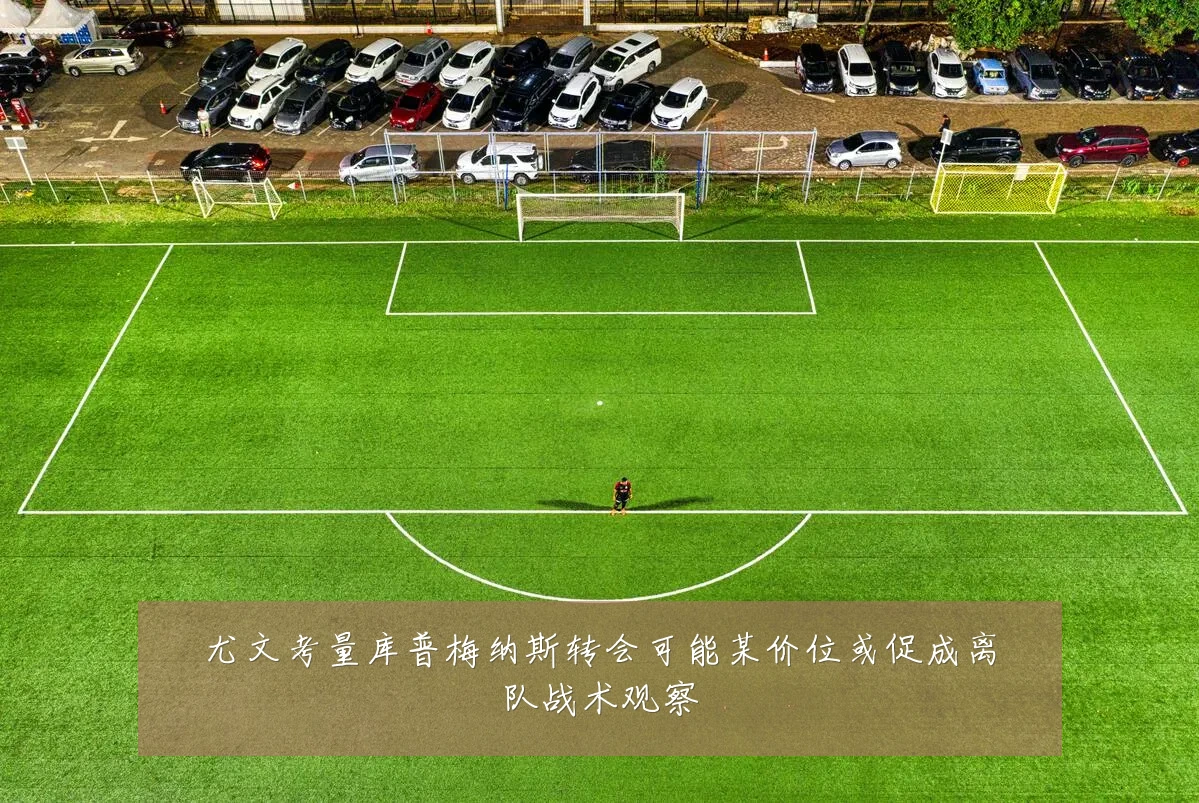 尤文考量库普梅纳斯转会可能某价位或促成离队战术观察